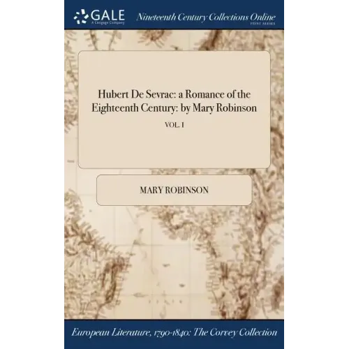 Hubert De Sevrac: a Romance of the Eighteenth Century: by Mary Robinson; VOL. I