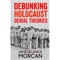 Debunking Holocaust Denial Theories: Two Non-Jews Affirm the Historicity of the Nazi Genocide