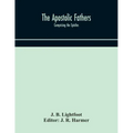 The Apostolic fathers: comprising the Epistles (genuine and spurious) of Clement of Rome, the Epistles of S. Ignatius, the Epistles of S. Pol