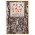 The Once and Future Roman Rite: Returning to the Traditional Latin Liturgy After Seventy Years of Exile