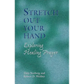 Stretch Out Your Hand: Exploring Healing Prayer