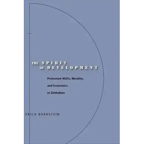 The Spirit of Development: Protestant Ngos, Morality, and Economics in Zimbabwe