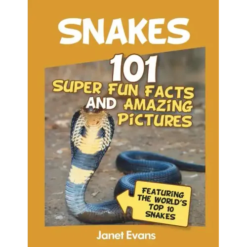 Snakes: 101 Super Fun Facts And Amazing Pictures (Featuring The World's Top 10 S