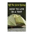 Off The Grid Living: How To Live In A Tent