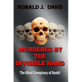 Murdered By The Invisible Hand: The Silent Conspiracy Of Death!
