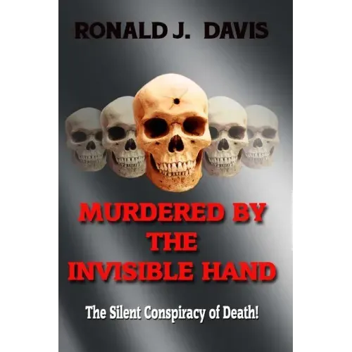 Murdered By The Invisible Hand: The Silent Conspiracy Of Death!