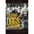Escaping the Dogs of Mississippi: A Journey from the Deep South to the Heights in Christ