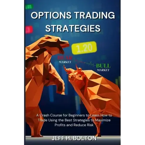 Options Trading Strategies: A Crash Course for Beginners to Learn How to Trade Using the Best Strategies to Maximize Profits and Reduce Risk