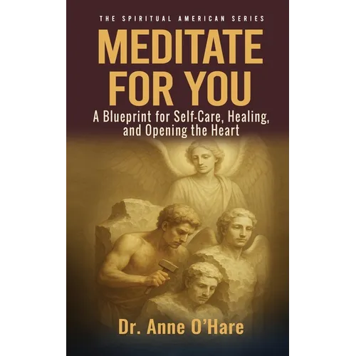 Meditate For You: A Blueprint for Self-Care, Healing, and Opening the Heart
