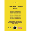 The OTHER Computer History: Amazing, amusing, and experiencd Stories about the IT from the beginning to the Internet.