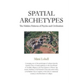 Spatial Archetypes: The Hidden Patterns of Psyche and Civilization