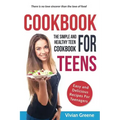 Cookbook For Teens: Teen Cookbook - The Simple and Healthy Teen Cookbook - Easy and Delicious Recipes For Teenagers