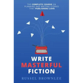Write Masterful Fiction: The Complete Course on Planning and Writing Stories that Publishers Love