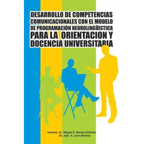 Desarrollo de Competencias Comunicacionales Con El Modelo de Programacion Neurolinguistica Para La Orientacion y Docencia Universitaria