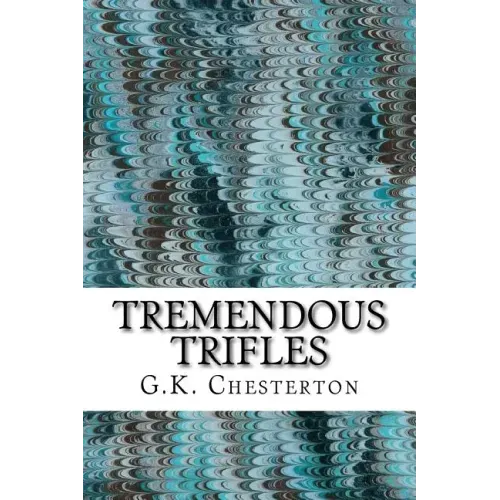 Tremendous Trifles: (G.K. Chesterton Classics Collection)