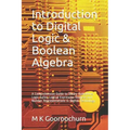 Introduction to Digital Logic & Boolean Algebra: A Comprehensive Guide to Binary Operations, Logic Gates, Logical Expression Analysis and Number Repre