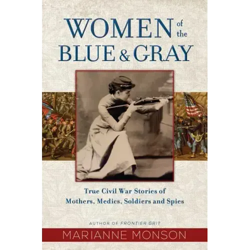 Women of the Blue and Gray: True Civil War Stories of Mothers, Medics, Soldiers, and Spies