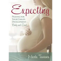 Expecting: Praying for Your Child's Development--Body and Soul