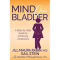Mind Over Bladder: A Step-By-Step Guide to Achieving Continence