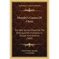Morphy's Games Of Chess: The Best Games Played By The Distinguished Champion In Europe And America (1860)