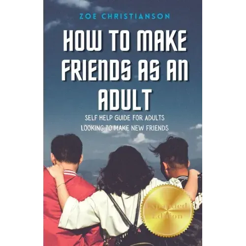 How To Make Friends As An Adult: Self Help Guide For Adults Looking To Make New Friends