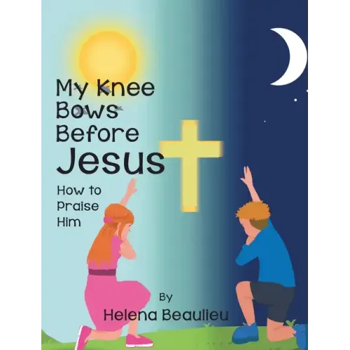 My Knee Bows Before Jesus: How to Praise Him