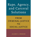 Rape, Agency, and Carceral Solutions: From Criminal Justice to Social Justice