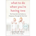 What to Do When You're Having Two: The Twins Survival Guide from Pregnancy Through the First Year
