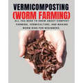 VERMICOMPOSTING (Worm Farming): All You Need to Know About Compost Farming, Vermiculture and Making Worm Bins for Beginners