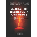 Manual de hechizos y conjuros: Brujería para el amor, la prosperidad y la armonía