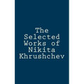 The Selected Works of Nikita Khrushchev