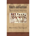 Kukris and Gurkhas: Nepalese Kukri Combat Knives and the Men Who Wield Them