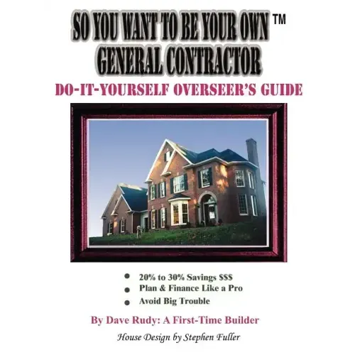 So You Want To Be Your Own General Contractor: Do-It-Yourself Overseer's Guide