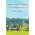 AMPLEFORTH COLLEGE. The Emergence of Ampleforth College as 'the Catholic Eton': 'We Must Look to Ampleforth for the Lead'