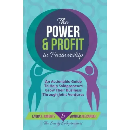 The Power & Profit in Partnership: An Actionable Guide to Help Solopreneurs Grow Their Business Through Joint Ventures
