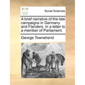 A Brief Narrative of the Late Campaigns in Germany and Flanders. in a Letter to a Member of Parliament.