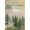 Made in British Columbia: Eight Ways of Making Culture