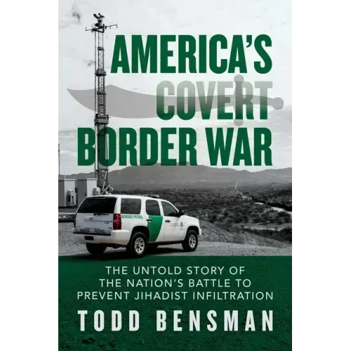America's Covert Border War: The Untold Story of the Nation's Battle to Prevent Jihadist Infiltration