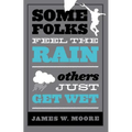 Some Folks Feel the Rain Others Just Get Wet