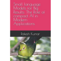 Small language Models for Big Results: The Role of compact AI in Modern Applications