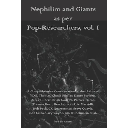Nephilim and Giants as per Pop-Researchers, Vol. I: Featuring Thomas, Missler, Fortson, Gilbert, Godawa, Heron, Horn, Johnson, Marzulli, Peck, Quarter