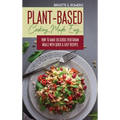 Plant-Based Cooking Made Easy: How to Make Delicious Vegetarian Meals with Quick & Easy Recipes