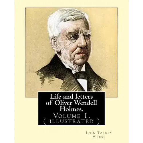 Life and letters of Oliver Wendell Holmes. By: John T. Morse (1840-1937) was an American historian and biographer.: Volume 1.( illustrated).Oliver Wen