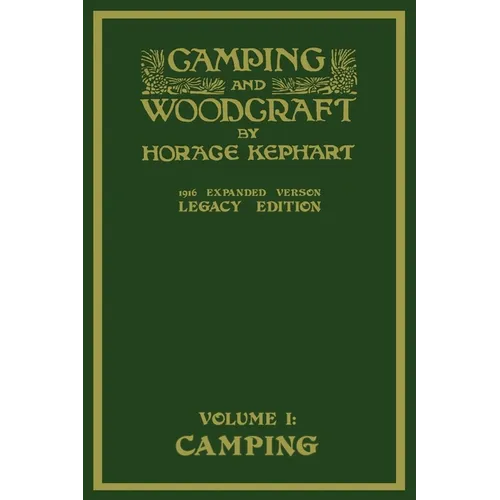 Camping And Woodcraft Volume 1 - The Expanded 1916 Version (Legacy Edition): The Deluxe Masterpiece On Outdoors Living And Wilderness Travel