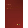 A short History of Renaissance Architecture in England 1500-1800