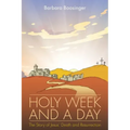 Holy Week and a Day: The Story of Jesus' Death and Resurrection