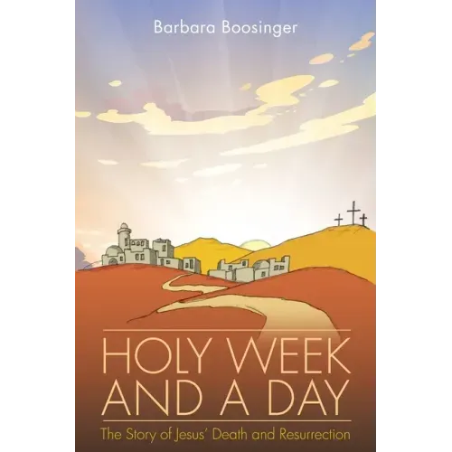 Holy Week and a Day: The Story of Jesus' Death and Resurrection