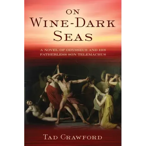 On Wine-Dark Seas: A Novel of Odysseus and His Fatherless Son Telemachus