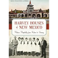 Harvey Houses of New Mexico:: Historic Hospitality from Raton to Deming