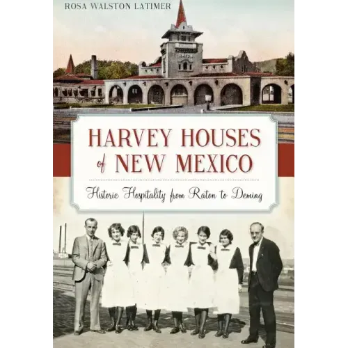 Harvey Houses of New Mexico:: Historic Hospitality from Raton to Deming